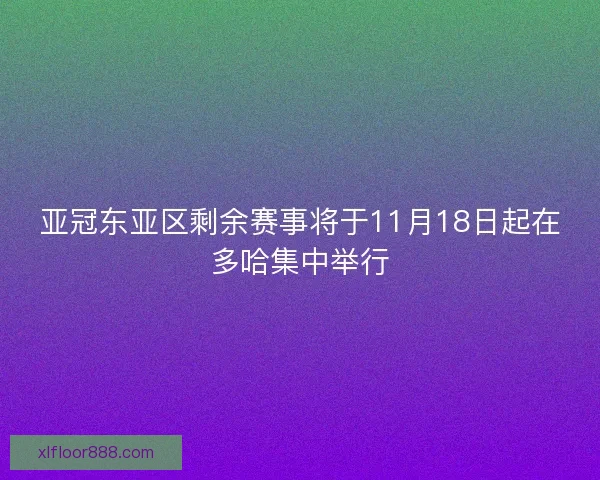 亚冠东亚区剩余赛事将于11月18日起在多哈集中举行